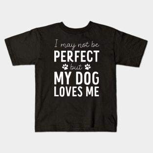 I may not be Perfect but my Dog Loves Me - Dog Lover Gift Kids T-Shirt